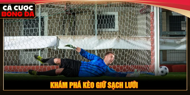 Khám phá kèo giữ sạch lưới khi chơi cá độ bóng đá 