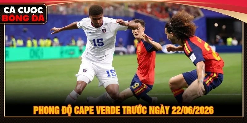 Phong độ Cape Verde trước ngày 22/06/2026