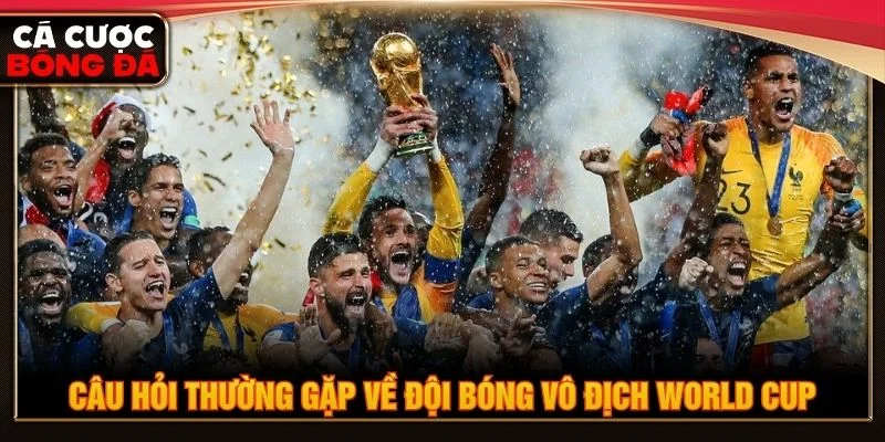 Đội bóng nào vô địch World Cup nhiều nhất được trình bày theo thông tin chi tiết 